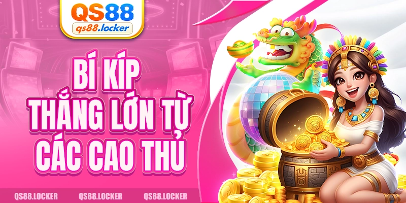 Bí kíp thắng lớn từ các cao thủ 