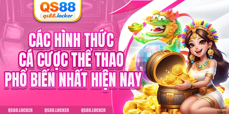 Những hình thức cá cược phổ biến hiện nay 