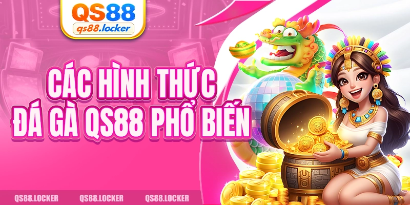 Các hình thức đá gà QS88 phổ biến 
