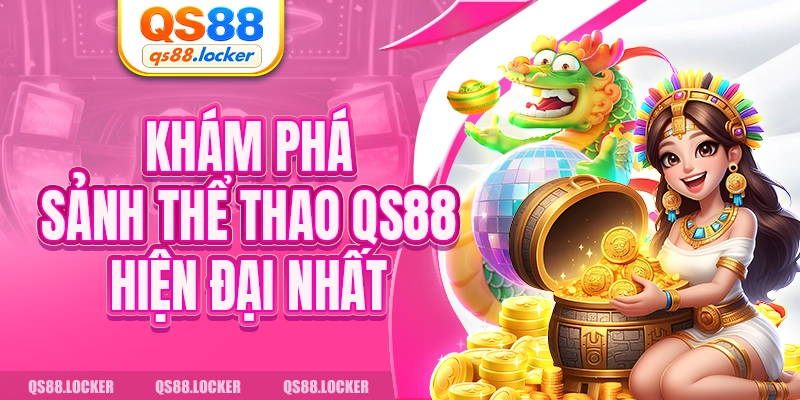 Khám phá sảnh thể thao QS88 hiện đại nhất 