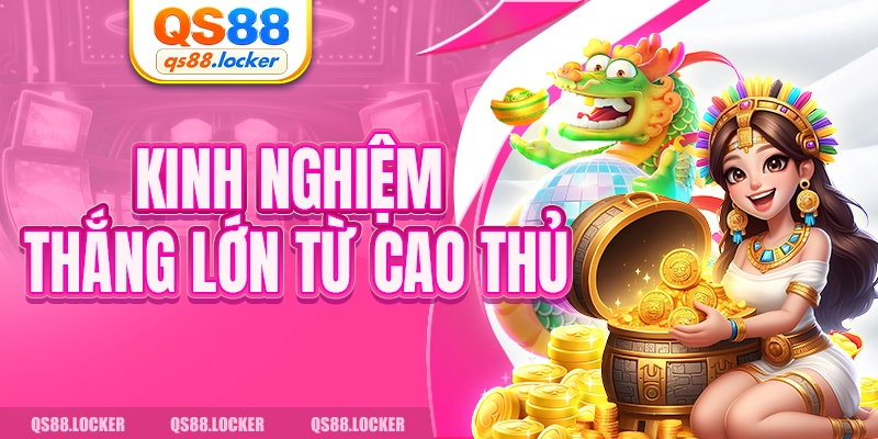 Kinh nghiệm thắng lớn từ cao thủ 
