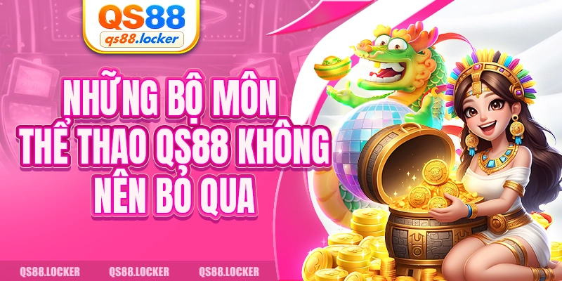 Những bộ môn thể thao QS88 không nên bỏ qua 
