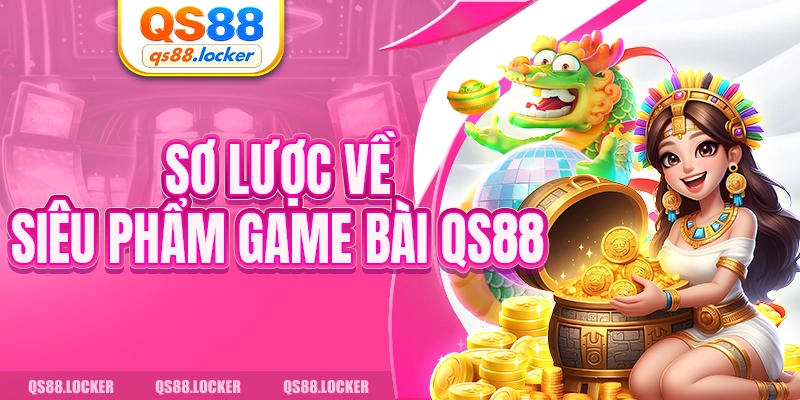 Sơ lược về siêu phẩm game bài QS88 