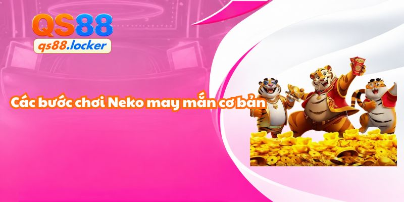 Các bước chơi Neko may mắn cơ bản