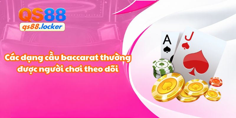 Các dạng cầu baccarat thường được người chơi theo dõi