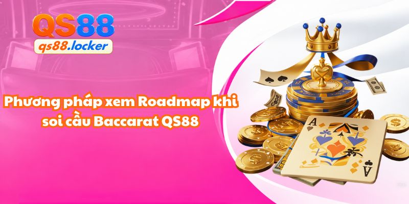 Phương pháp xem Roadmap khi soi cầu Baccarat QS88