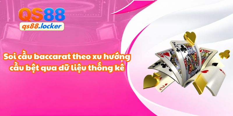 Soi cầu baccarat theo xu hướng cầu bệt qua dữ liệu thống kê