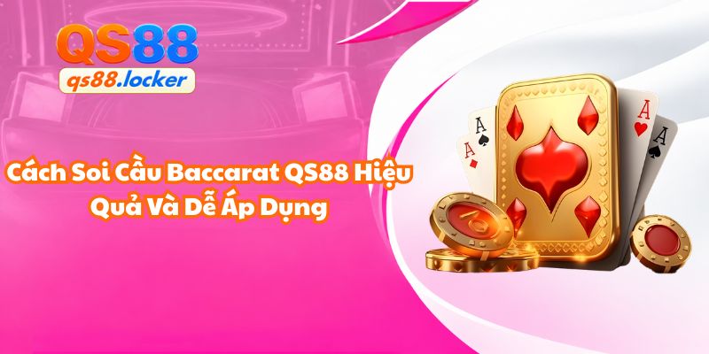 Cách Soi Cầu Baccarat QS88 Hiệu Quả Và Dễ Áp Dụng